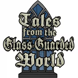 Tales from the Glass-Guarded World Podcast artwork