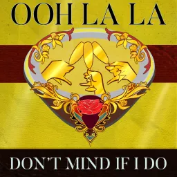 Ooh La La (Don't Mind If I Do) Podcast artwork