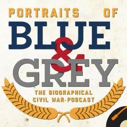 Portraits of Blue & Grey: The Biographical Civil War Podcast artwork