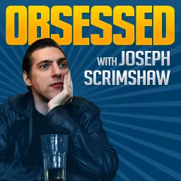 Obsessed with Joseph Scrimshaw Podcast artwork