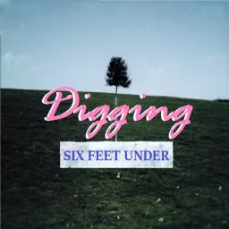 Digging Six Feet Under Podcast artwork