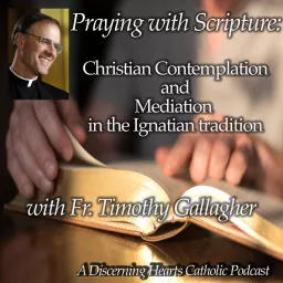 Praying with Scripture: Christian Contemplation and Meditation in the Ignation Tradition with Fr. Timothy Gallagher - Discerning Hearts Catholic Podcast