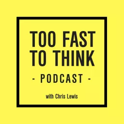 Too Fast To Think Podcast artwork