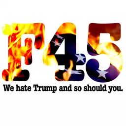 F45: We hate Donald Trump and so should you. Amateur politics chat. Podcast artwork