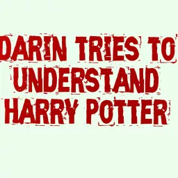 Darin Tries to Understand Harry Potter Podcast artwork