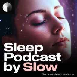 Sleep Podcast by Slow | Relaxing Sleep Sounds & Sleep Stories | Nature Sound For Sleep | ASMR artwork