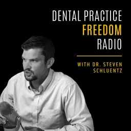 Dental Practice Freedom Radio with Dr. Steven Schluentz