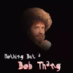 Nothing But A Bob Thang: A Podcast About Bob Ross artwork