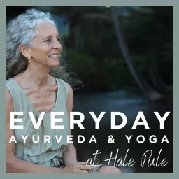 Everyday Ayurveda and Yoga at Hale Pule Podcast artwork