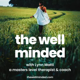 The Well Minded Podcast with Master Therapist Lynn Matti artwork