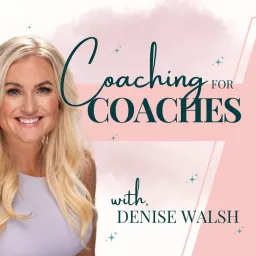 Denise Walsh - Coaching for Coaches Podcast artwork