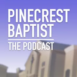Pinecrest Baptist Church Podcast artwork
