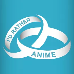 I'd Rather Anime Podcast artwork