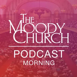 Sunday Morning Podcast | The Moody Church