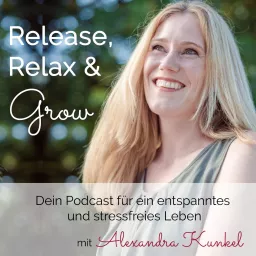 Release, Relax & Grow - Dein Podcast für ein entspanntes und stressfreies Leben