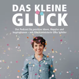 Das kleine Glück: Der Podcast für positive Ideen, Impulse und Inspirationen.