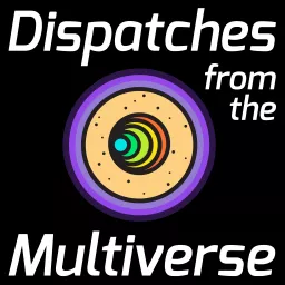 Dispatches from the Multiverse Podcast artwork
