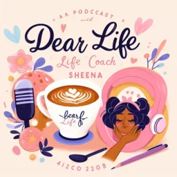 Dear Life… With Life Coach Sheena Podcast artwork
