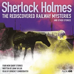 Sherlock Holmes: The Rediscovered Railway Mysteries & Other Stories