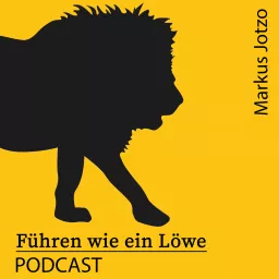 Führen wie ein Löwe Podcast. Praxistipps Führung & Motivation. Für Führungskräfte, Unternehmer und Geschäftsführer