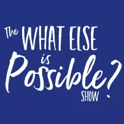 What Else Is Possible Show Podcast artwork