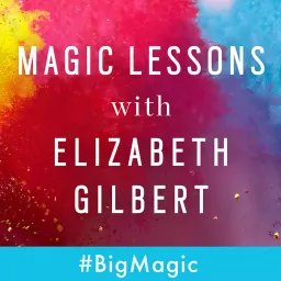 Magic Lessons with Elizabeth Gilbert Podcast artwork