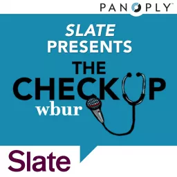 Slate Presents The Checkup from WBUR