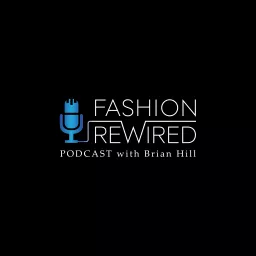 Fashion Rewired Podcast with Brian Hill