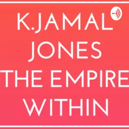 K.Jamal Jones -The Empire Within Podcast artwork
