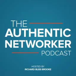 The Authentic Networker Podcast: Hosted By Richard Bliss Brooke