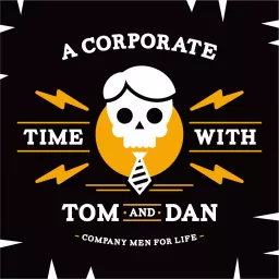 A Corporate Time with Tom and Dan Podcast artwork
