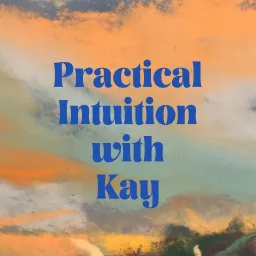 Practical Intuition with Kay Podcast artwork
