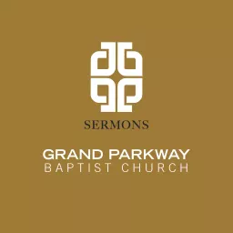 Grand Parkway Baptist Church Podcast artwork
