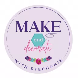 Make and Decorate with Stephanie: Sew, Quilt, Knit & Home Decor Podcast artwork