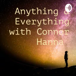 Anything & Everything with Connor Hanna Podcast artwork