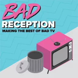 Bad Reception: Making the Best of Bad TV Podcast artwork