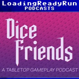 Dice Friends - LoadingReadyRun Podcast artwork