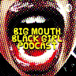 Big Mouth Black Girl Podcast artwork