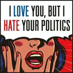 I Love You, But I Hate Your Politics Podcast artwork