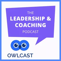 OwlCast: The Leadership & Coaching Podcast