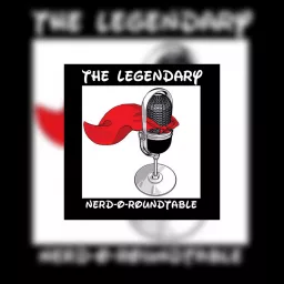 The Legendary Nerd-O-Roundtable! Podcast artwork
