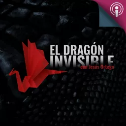 El Dragón Invisible, con Jesús Ortega Podcast artwork