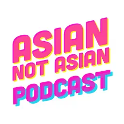 Asian Not Asian Podcast artwork