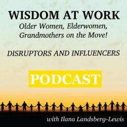 WISDOM AT WORK: : Older Women, Elderwomen, Grandmothers on the Move! Podcast artwork