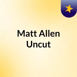 Matt Allen Uncut Podcast artwork