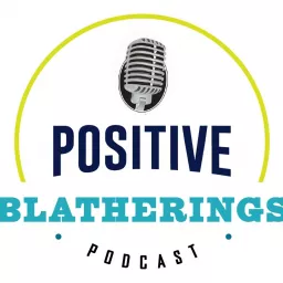 Positive Blatherings Podcast artwork