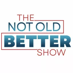 The Not Old - Better Show Podcast artwork