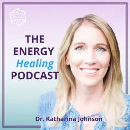 The Energy Healing Podcast with Dr. Katharina Johnson artwork