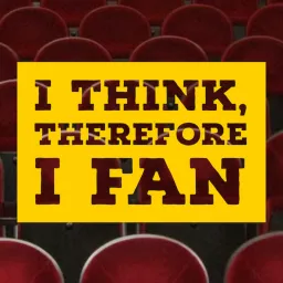 I Think, Therefore I Fan Podcast