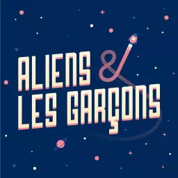 Aliens et les Garçons Podcast artwork